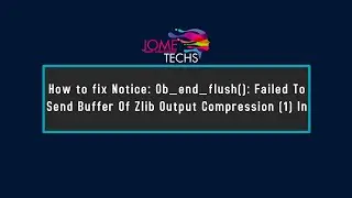 How to Fix Notice: Ob_end_flush(): Failed To Send Buffer Of Zlib Output Compression (1) In