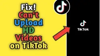 How to Fix Can`t Upload HD Videos on TikTok || HD Video Option Not Showing on TikTok