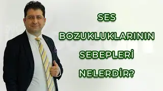 SES BOZUKLUKLARININ SEBEPLERİ NELERDİR? / Doç. Dr. Murat Doğan