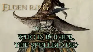 Elden Ring Lore - Who Is Rogier, The Spellblade?