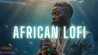 🌊 african lofi - smooth afrobeats mix to chill, relax, study