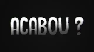 ACABOU ?