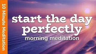 10 Minute Meditation (Morning Meditation To Start The Day Perfectly)