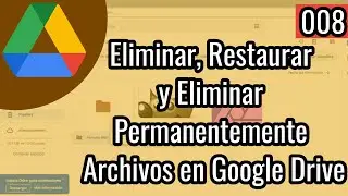 008 ¿Cómo Eliminar, Restaurar y Eliminar Permanentemente Archivos en Drive? | Google Drive