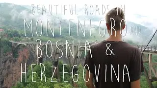 Beautiful roads in Montenegro and Bosnia & Herzegovina