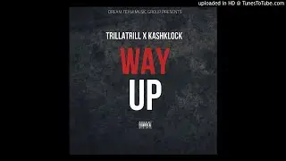 TrillaTrill Feat Kashklock- Way Up