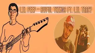 Lil Peep - Awful Things ft. Lil Tracy (guitar cover)
