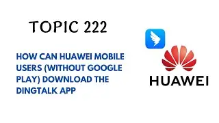 DINGTALK TOPIC 222 : HOW CAN HUAWEI MOBILE USERS WITHOUT GOOGLE PLAY DOWNLOAD THE DINGTALK APP