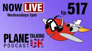 Ep 517 - Big Bev but No Nev | Plane Talking UK | Aviation Podcast