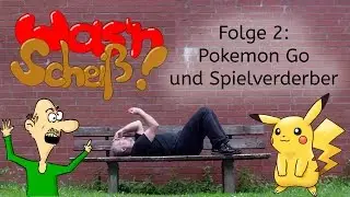 Wasn Scheiß! #2 - Pokémon Go und Spielverderber