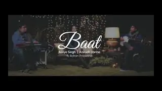 Baat | Kavya Singh & Anirudh Varma feat. Rohan Prasanna | Official Music Video