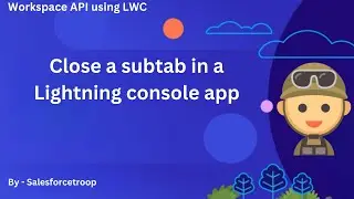 6. Close a subtab in a Lightning console app | Workspace API using LWC Series