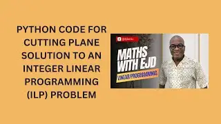 36. Python Code for Cutting Plane Solution to an Integer Linear Programming (ILP) Problem