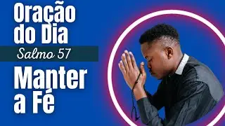 Oração Forte e Poderosa do Dia - Salmo 57 - Manter a Fé!