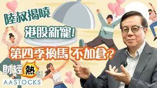 💰陸叔最新港股心水❤️阿里巴巴幾時先升穿200蚊？中移動VS滙控 趁低吸邊隻？第四季換馬 不加倉？︱陸叔︱陳永陸︱Cherry導航︱AASTOCKS
