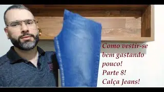 Como vestir-se bem gastando pouco, parte 8, Calça Jeans!