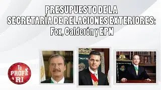 SESIÓN 20 - PRESUPUESTO DE LA SECRETARÍA DE RELACIONES EXTERIORES: Fox, Calderón y EPN