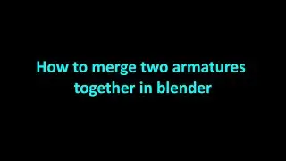 How to merge two armatures together in blender