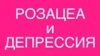 РОЗАЦЕА и ДЕПРЕССИЯ/АНТИДЕПРЕССАНТЫ