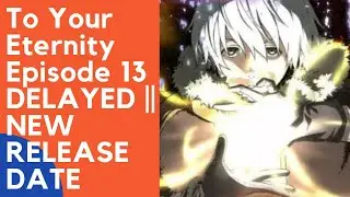 To Your Eternity Episode 13 Delayed || New Release Date