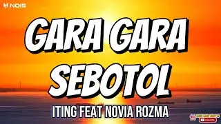 GARA GARA SEBOTOL LIRIK LAGU - ITING FEAT NOVIA ROZMA