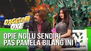 DAGELAN OK - Opie Ngilu Sendiri Waktu Pamela Bilang Ini [15 Juli 2019]