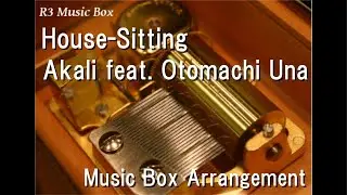 House-Sitting/Akali feat. Otomachi Una [Music Box]