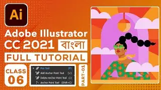 Adobe Illustrator CC 2021 Bangla Tutorial | Pen Tool | Part 01 | Class 06 | Graphic Design Course