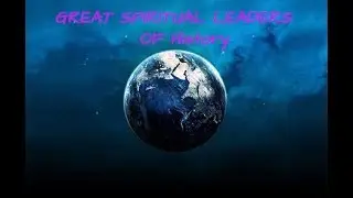 Great Spiritual Leaders of History  {22 min.}
