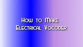 How to Make Electrical Vocoder