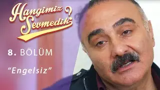 Hangimiz Sevmedik Engelsiz 8.Bölüm