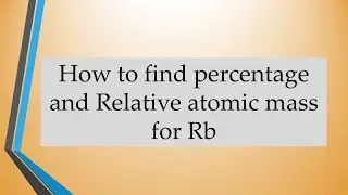 How to find percentage and Relative atomic mass for Rb