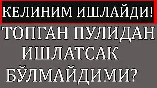 КЕЛИНИМ ИШЛАЙДИ ТОПГАН ПУЛИДАН ИШЛАТСАК БЎЛМАЙДИМИ?