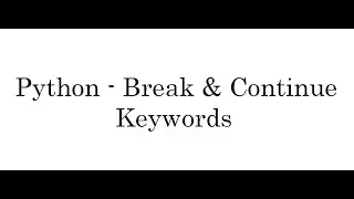 Python - Break & Continue Keywords