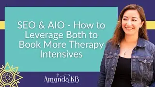 SEO & AIO - How to Leverage Both to Book More Therapy Intensives
