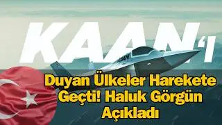 KAAN’ı Duyan Ülkeler Harekete Geçti! Haluk Görgün Açıkladı