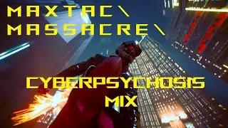 MAXTAC MASSACRE \ "CYBERPSYCHOSIS" Mix \ Cyberpunk 2077 Base Vanilla Gameplay 2.12