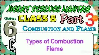 class 8 science Ch 6 combustion and flame part 3 types of combustion,flame,  NCERT science Mantra