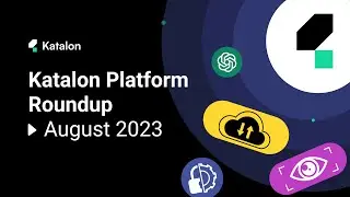 Katalon Platform Roundup August 2023