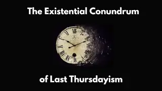 The Existential Conundrum of Last Thursdayism