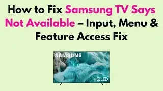 How to Fix Samsung TV Says Not Available – Input, Menu & Feature Access Fix