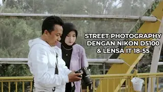 STREET PHOTOGRAPHY DENGAN KAMERA NIKON D5100 DAN LENSA KIT 18-55