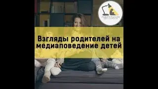 Взгляды родителей на медиаповедение детей