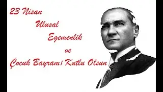 23 Nisan Ulusal Egemenlik ve Çocuk Bayramı Kutlu Olsun