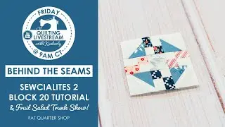 LIVE: Sewcialites 2 Block 20 Tutorial, Fruit Salad Quilt Trunk Show & MORE! - Behind the Seams