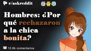 Hombres: ¿Por qué rechazaron a la chica bonita? - Preguntas de Reddit en español