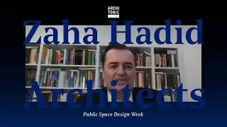 PUBLIC SPACE DESIGN WEEK: ZAHA HADID ARCHITECTS