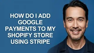 How Do I Add Google Payments to My Shopify Store Using Stripe - KevinHowTo
