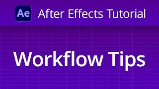After Effects Workflow Tips