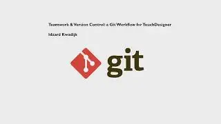 Teamwork & Version Control  a Git Workflow for TouchDesigner - Idzard Kwadijk